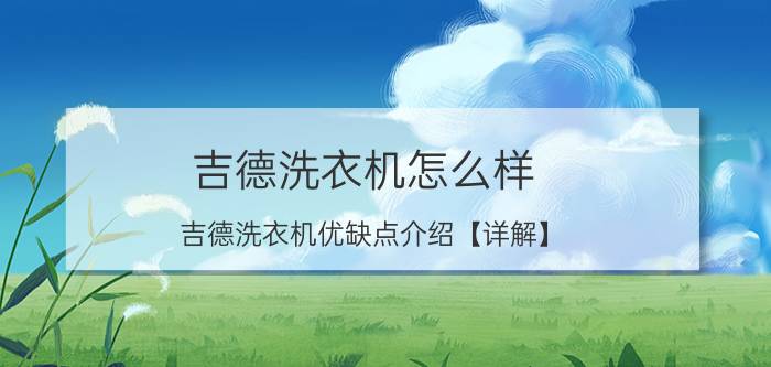 吉德洗衣机怎么样 吉德洗衣机优缺点介绍【详解】